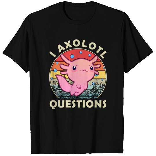 I Axolotl Questions Axolotl T Shirts