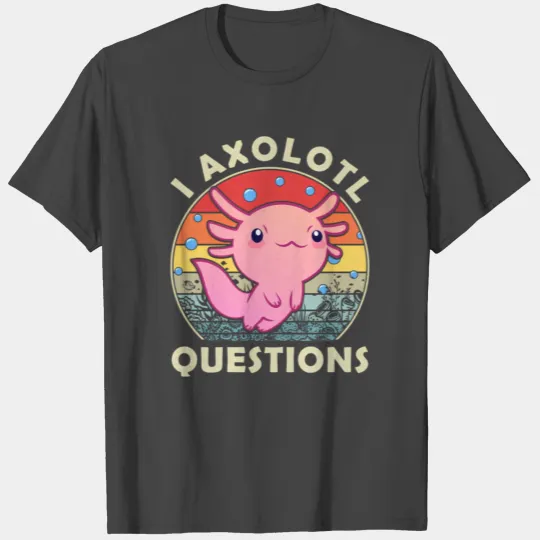 I Axolotl Questions Axolotl T Shirts