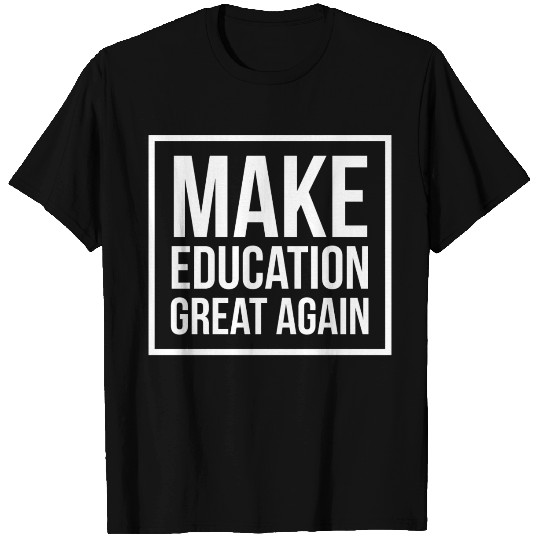 Make Education Great Again T Shirts