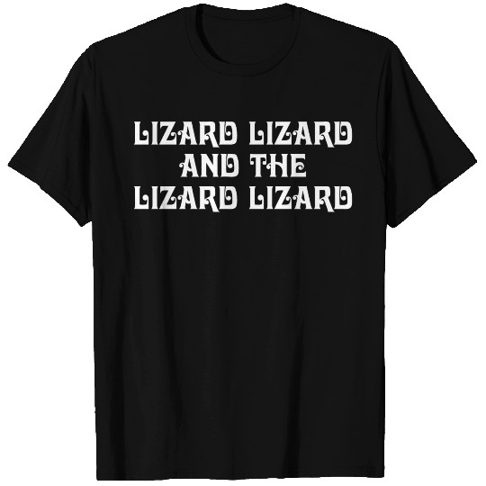 Lizard Lizard And The Lizard Lizard T Shirts