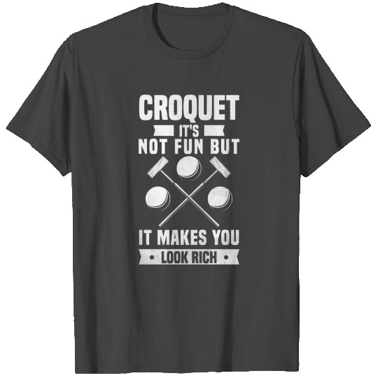 Croquet Not Fun Makes Look Rich Croquet Game T Shirts