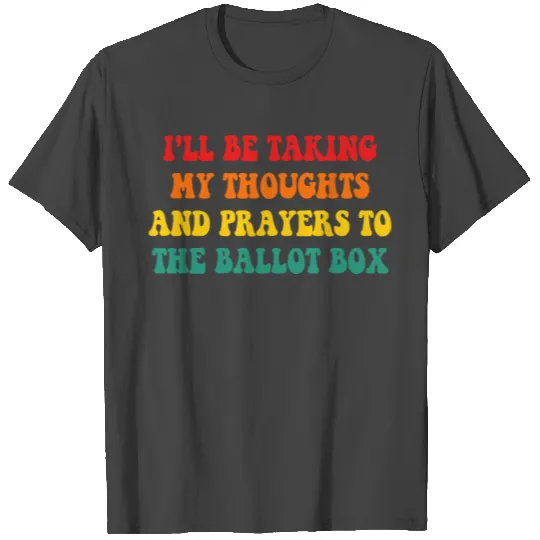 I'll Be Taking My Thoughts And Prayers To The Ball T Shirts