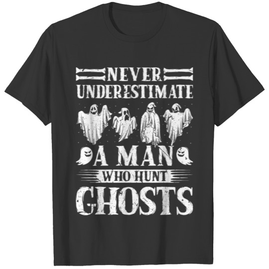 Ghost Hunting Never Understimate Man Ghost Hunter T Shirts