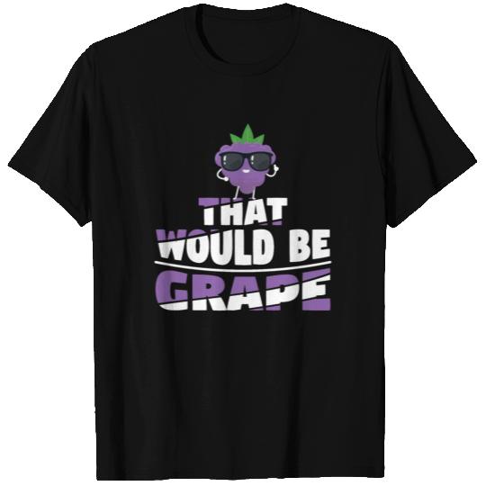 That Would Be Grape T Shirts