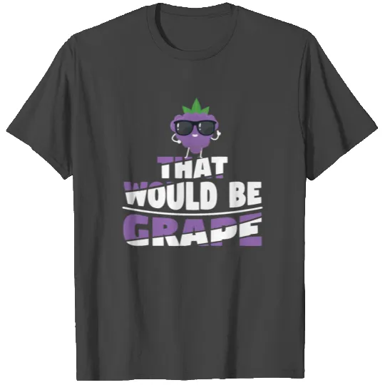 That Would Be Grape T Shirts