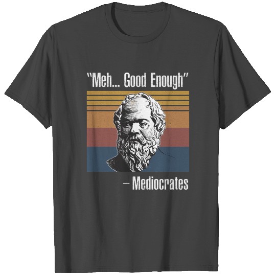 Meh Enough Mediocrates T Shirts