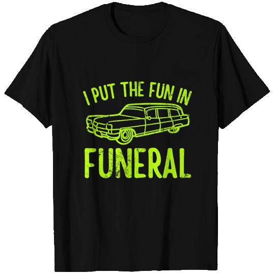 I Put The Fun In Funeral T Shirts
