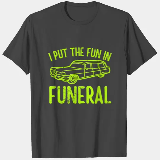 I Put The Fun In Funeral T Shirts