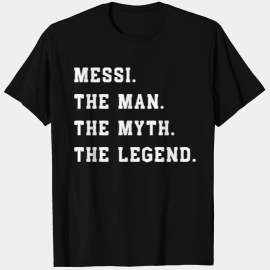 Messi The Man The Myth The Legend T Shirts