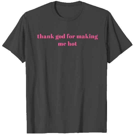 Thank God For Making Me Hot T Shirts