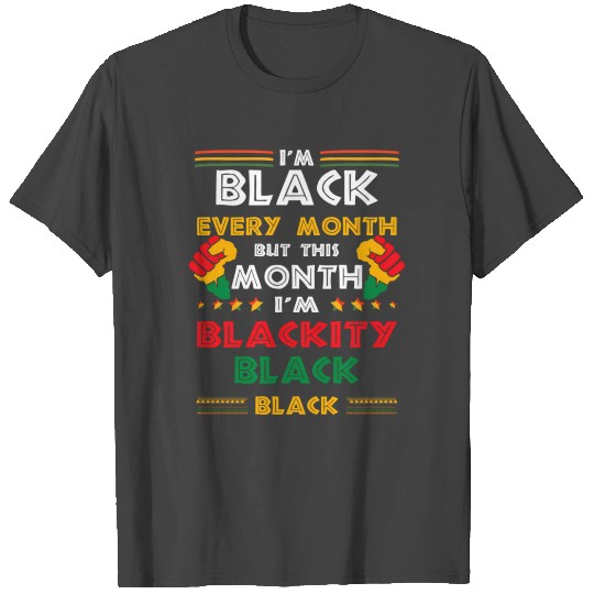 I'M Black Every Month But This Month I'M Blackity T Shirts