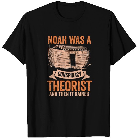 Noah Was A Conspiracy Theorist And The It Rained T Shirts