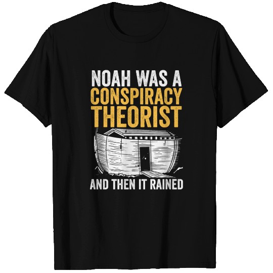 Noah Was A Conspiracy Theorist And The It Rained T Shirts