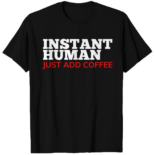 Instant Human Just Add Coffee Funny Coffee Lover T Shirts