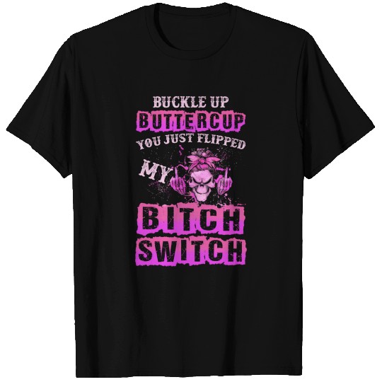 Buckle Up Buttercup You Just Flipped My Bitch T Shirts