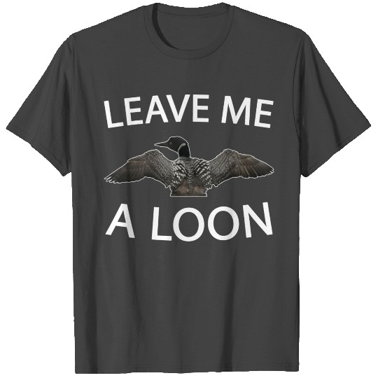 Leave Me A Loon Pun Common Loon T Shirts