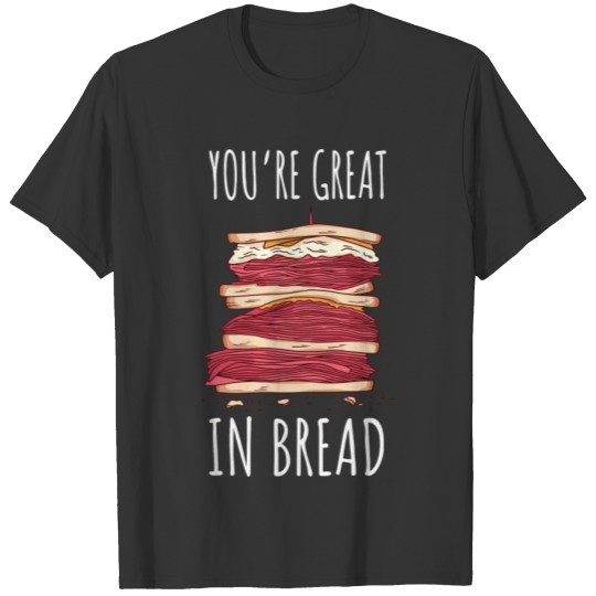 Funny You re Great In Bread Sandwich T Shirts