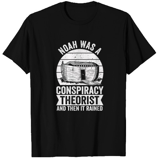 Noah Was A Conspiracy Theorist And The It Rained T Shirts