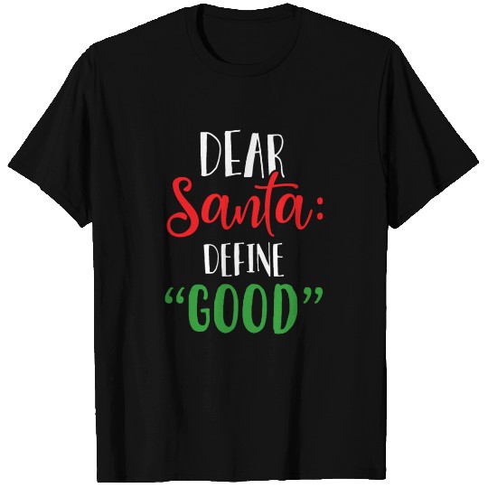 Dear Santa Define Good, I Can Explain T Shirts