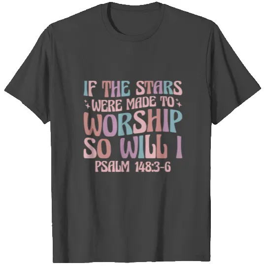 If The Stars Were Made To Worship So Will I Psalm T Shirts