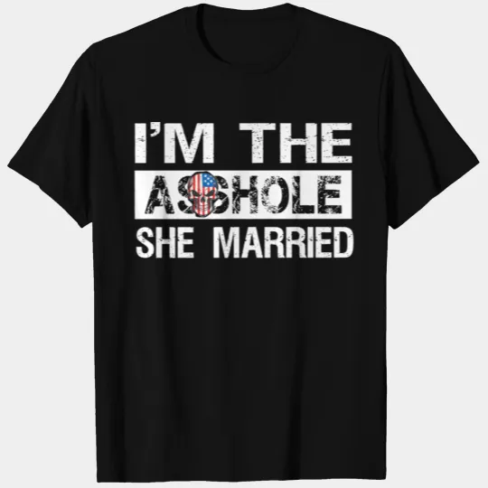 I'M The Asshole She Married T Shirts