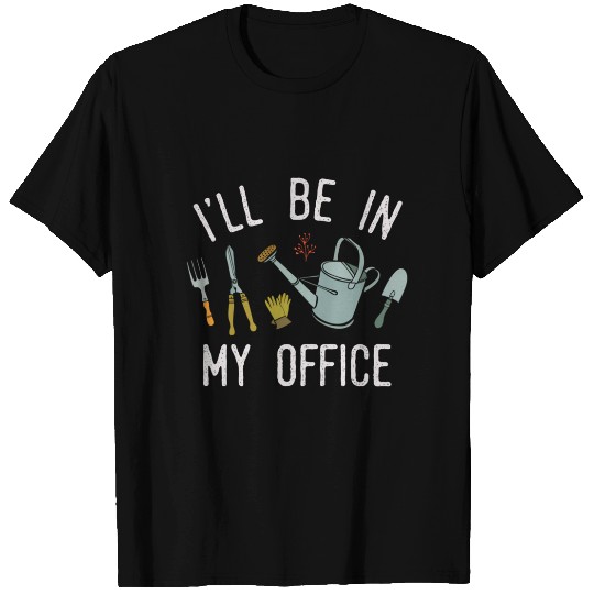 I'Ll Be In My Office Garden Plants And Gardening T Shirts