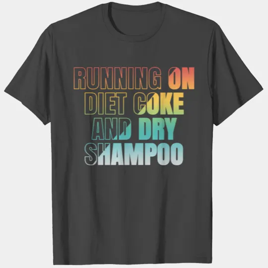 Running On Diet Coke And Dry Shampoo T Shirts