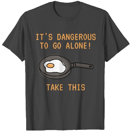 Its Dangerous To Go Alone Take This Frying Pan T Shirts
