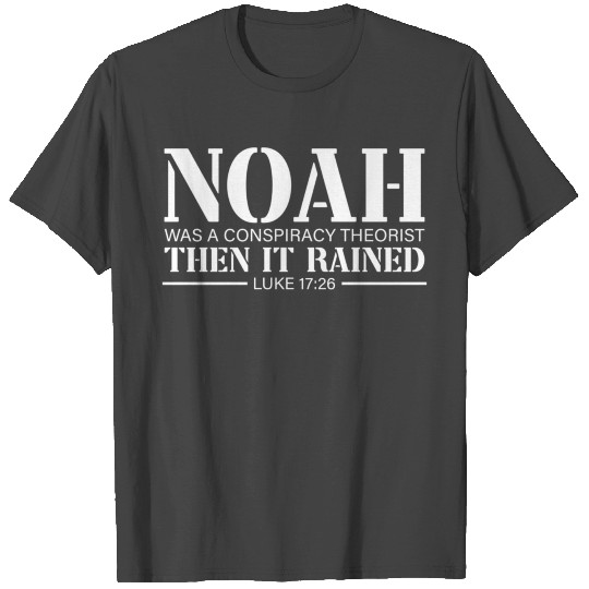 Noah Was A Conracy Theorist Then It T Shirts