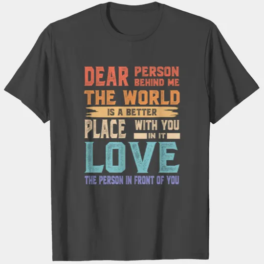 Dear Person Behind Me The World Is A Better Place T Shirts