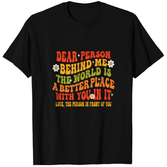 Dear Person Behind Me The World Is A Better Place T Shirts