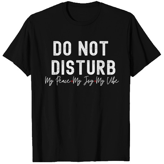 Do Not Disturb My Peace My Joy My T Shirts