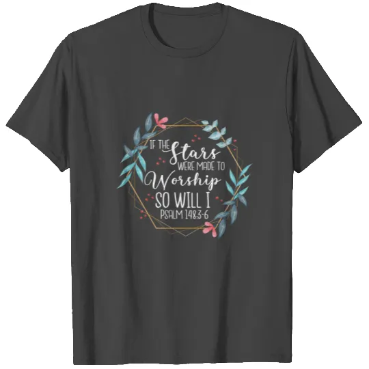 If The Stars Were Made To Worship So Will I Psalm T Shirts