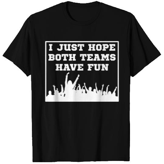 I Just Hope Both Teams Have Fun Game Day Sports T T Shirts