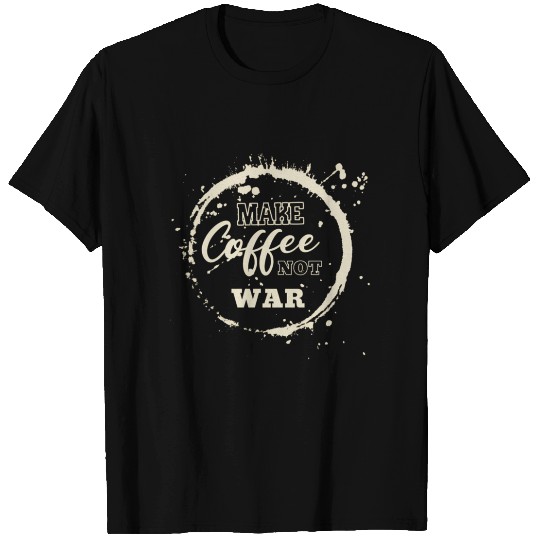Make Coffee Not War For A Caffeine Coffee T Shirts