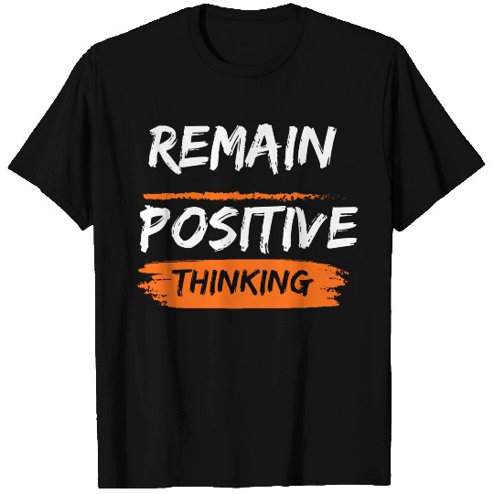 Remain positive thinking T Shirts