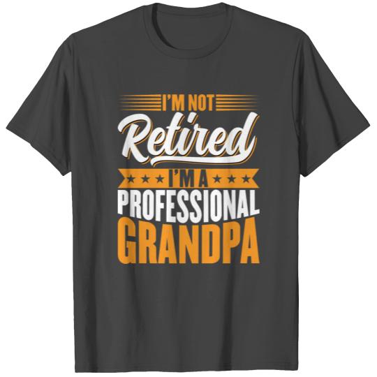 I m Not Retired I m A Grandpa Fathers Day Grandad T Shirts