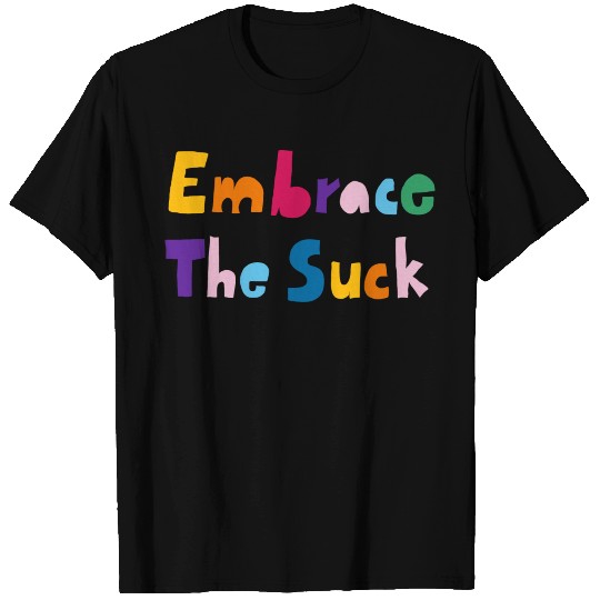 Embrace The Suck T Shirts