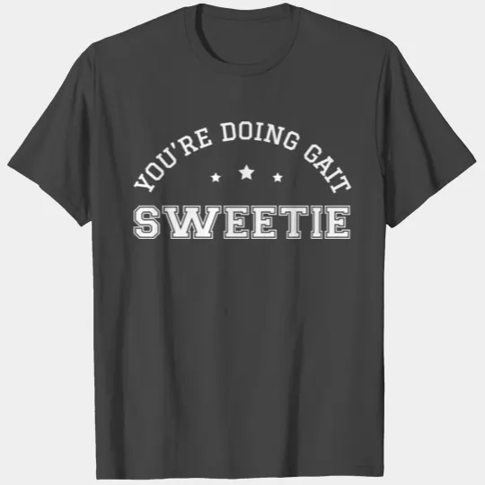 You'Re Doing Gait Sweetie Physical Therapist T Shirts