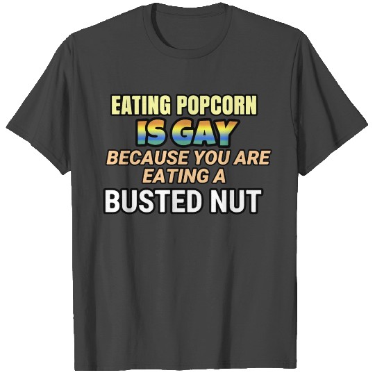 Eating Popcorn Is Gay Because You Are Eating A Bus T Shirts