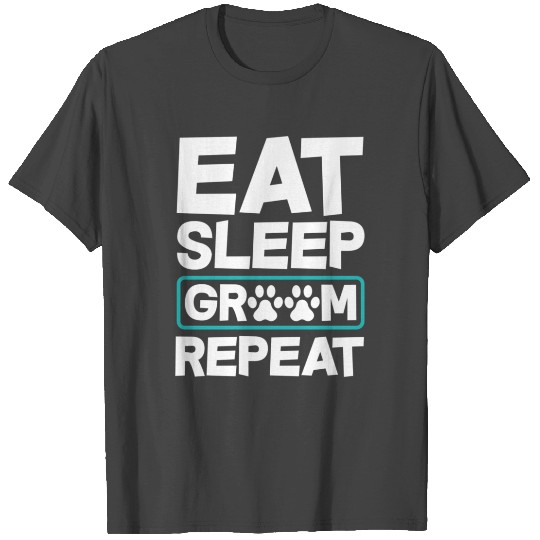Eat Sleep Groom Repeat Dog Groomer Pet Stylist T Shirts