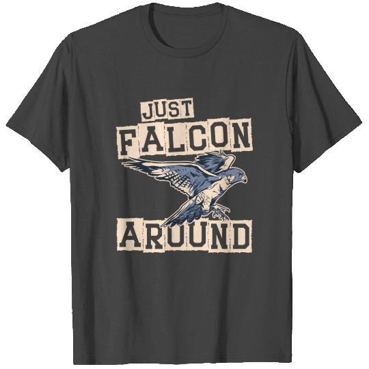 Just Falcon Around Bird Owner Ornithology Falconry T Shirts