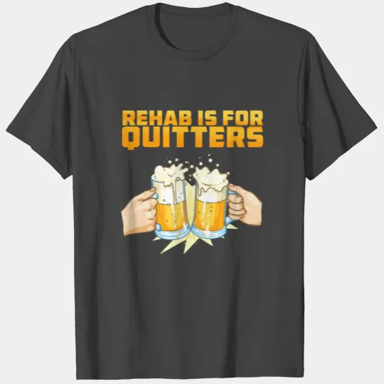 Rehab Is For Quitters Rehabilition Wine T Shirts