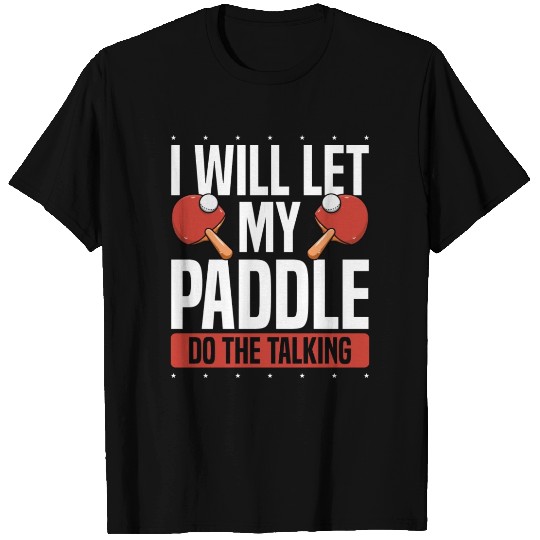 My Table Tennis Paddle Do The Talking T Shirts