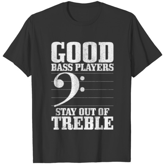 Good Bass Playerstay Out Of Treble Funny Bassist T Shirts