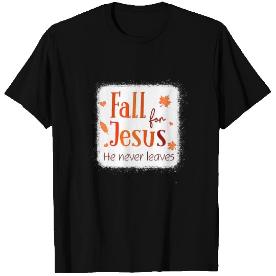 Fall For Jesus He Never Leaves Autumn Christian T Shirts
