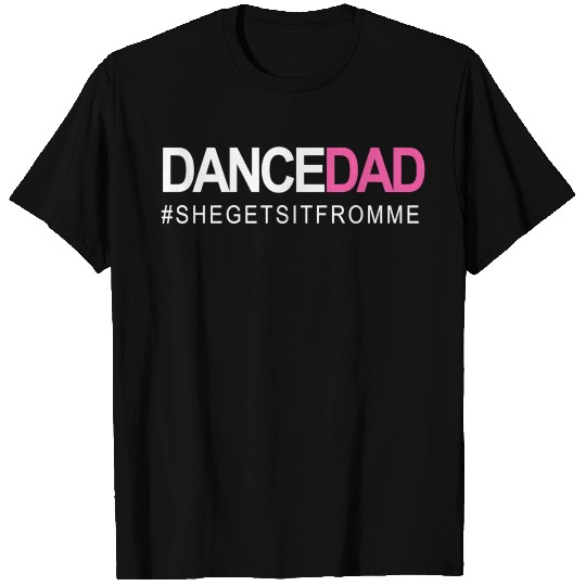 Dance Dad N Proud Dancing Daddy As She Gets It Fro T Shirts