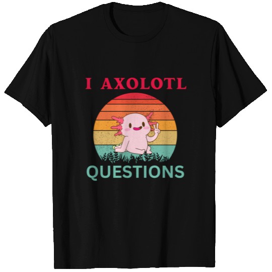 I Axolotl Questions Axolotl T Shirts