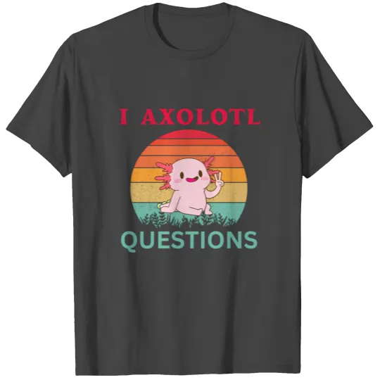 I Axolotl Questions Axolotl T Shirts