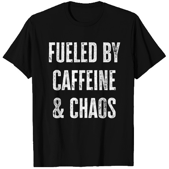 Fueled by caffeine and chaos T Shirts